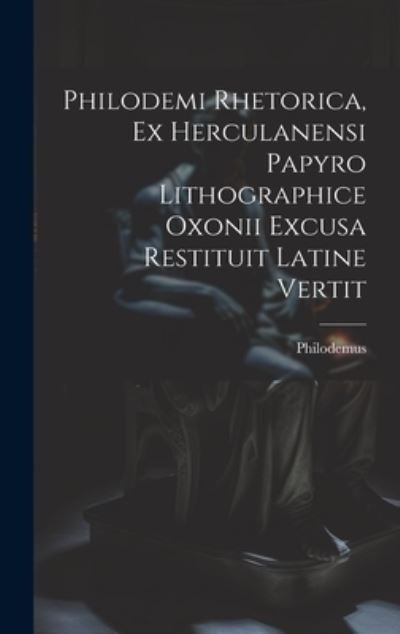 Philodemi Rhetorica, Ex Herculanensi Papyro Lithographice Oxonii Excusa Restituit Latine Vertit - Philodemus - Livros - Creative Media Partners, LLC - 9781020385575 - 18 de julho de 2023