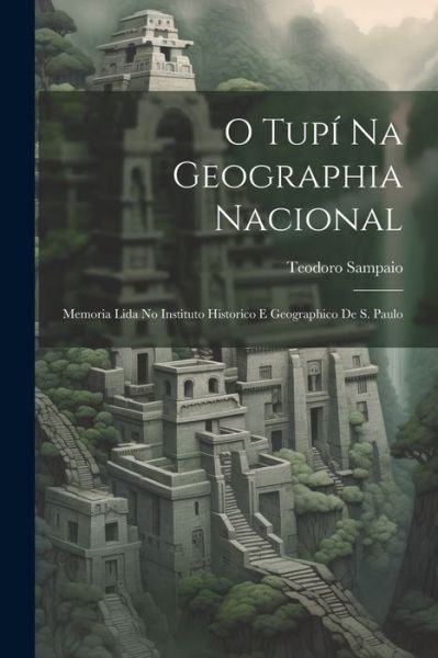 Cover for Teodoro Sampaio · O Tupi Na Geographia Nacional: Memoria Lida No Instituto Historico E Geographico De S. Paulo (Paperback Book) (2023)