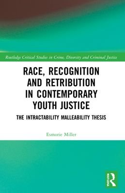 Cover for Esmorie Miller · Race, Recognition and Retribution in Contemporary Youth Justice: The Intractability Malleability Thesis - Routledge Critical Studies in Crime, Diversity and Criminal Justice (Paperback Book) (2023)