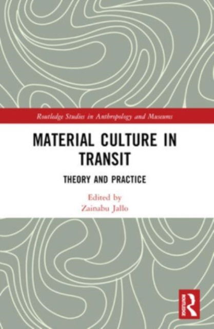 Material Culture in Transit: Theory and Practice - Routledge Studies in Anthropology and Museums (Paperback Book) (2024)