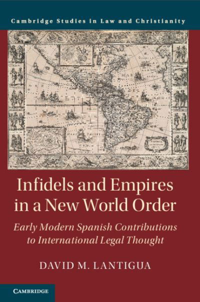 Cover for Lantigua, David M. (University of Notre Dame, Indiana) · Infidels and Empires in a New World Order: Early Modern Spanish Contributions to International Legal Thought - Law and Christianity (Paperback Bog) (2021)