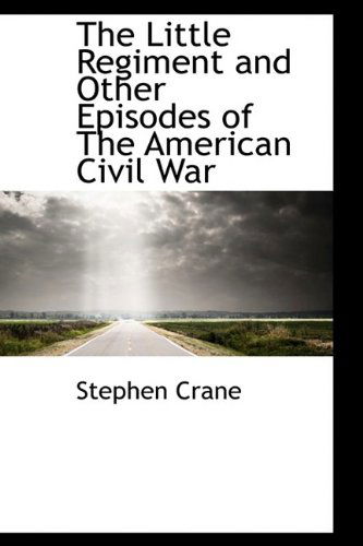 Cover for Stephen Crane · The Little Regiment and Other Episodes of the American Civil War (Hardcover Book) (2009)