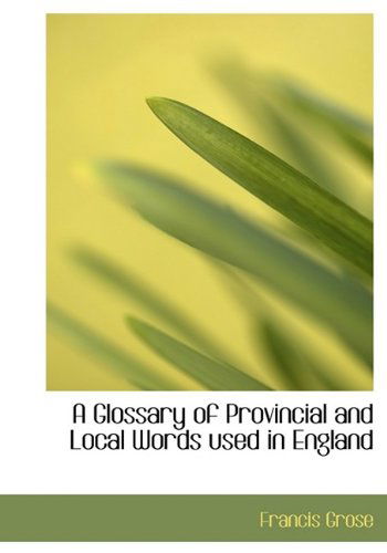 Cover for Francis Grose · A Glossary of Provincial and Local Words Used in England (Hardcover Book) (2009)