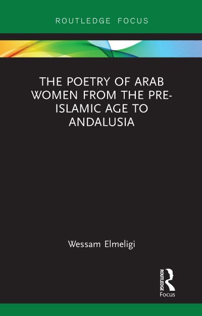 Cover for Wessam Elmeligi · The Poetry of Arab Women from the Pre-Islamic Age to Andalusia - Focus on Global Gender and Sexuality (Hardcover bog) (2019)