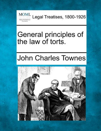 General Principles of the Law of Torts. - John Charles Townes - Bøger - Gale, Making of Modern Law - 9781140670575 - 1. december 2010