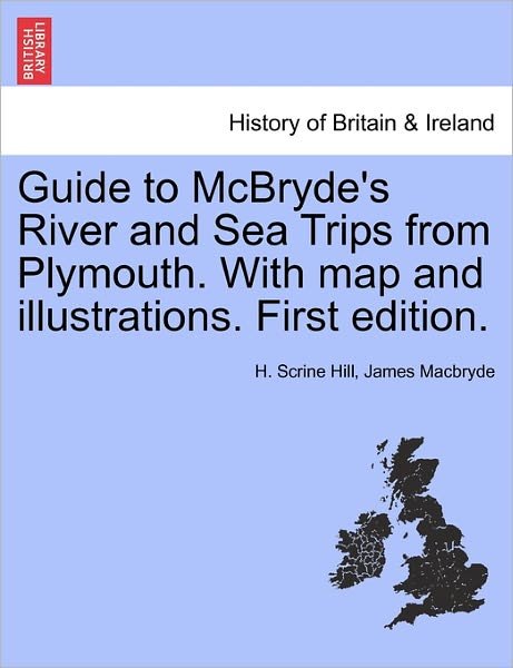 Cover for H Scrine Hill · Guide to Mcbryde's River and Sea Trips from Plymouth. with Map and Illustrations. First Edition. (Paperback Book) (2011)