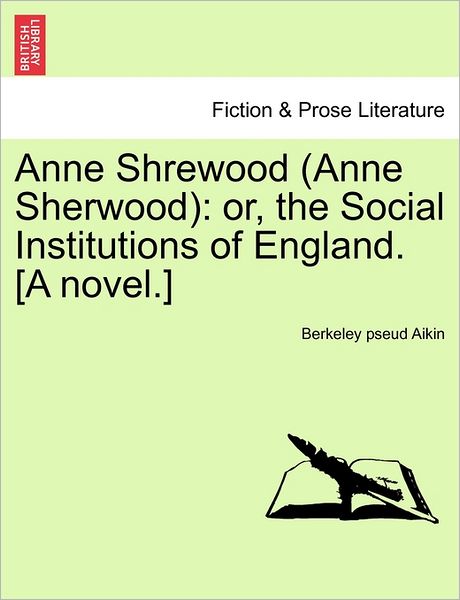 Cover for Berkeley Pseud Aikin · Anne Shrewood (Anne Sherwood): Or, the Social Institutions of England. [a Novel.] (Paperback Bog) (2011)