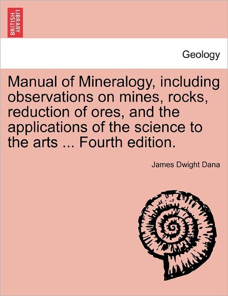 Cover for James Dwight Dana · Manual of Mineralogy, Including Observations on Mines, Rocks, Reduction of Ores, and the Applications of the Science to the Arts ... Fourth Edition. (Paperback Book) (2011)