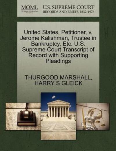 Cover for Thurgood Marshall · United States, Petitioner, V. Jerome Kalishman, Trustee in Bankruptcy, Etc. U.s. Supreme Court Transcript of Record with Supporting Pleadings (Paperback Bog) (2011)
