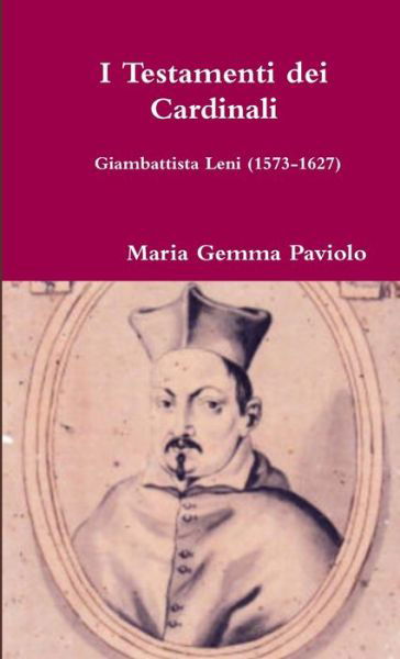 I Testamenti dei Cardinali: Giambattista Leni (1573-1627) - Maria Gemma Paviolo - Libros - Lulu.com - 9781291444575 - 8 de junio de 2013