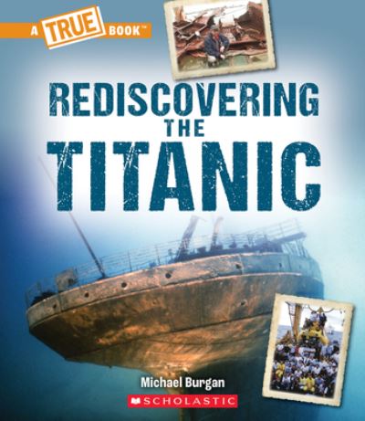 Rediscovering the Titanic (a True Book: The Titanic) - Michael Burgan - Kirjat - C. Press/F. Watts Trade - 9781338840575 - tiistai 1. marraskuuta 2022