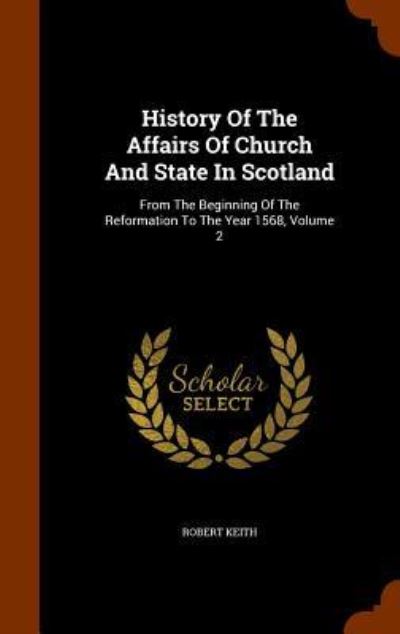 Cover for Robert Keith · History of the Affairs of Church and State in Scotland (Hardcover Book) (2015)