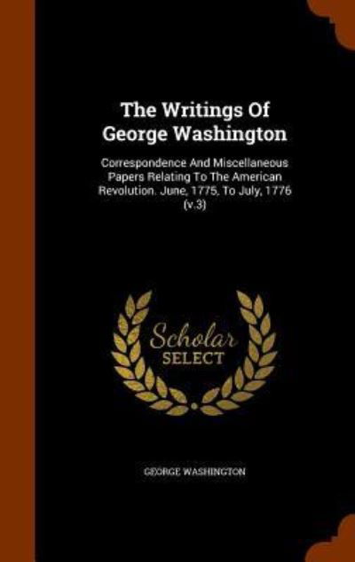 Cover for George Washington · The Writings Of George Washington Correspondence And Miscellaneous Papers Relating To The American Revolution. June, 1775, To July, 1776 (Innbunden bok) (2015)