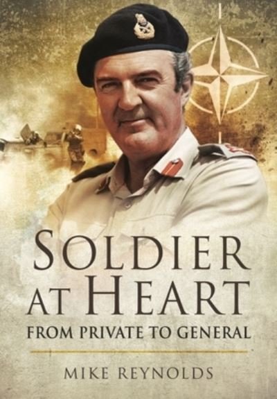 Soldier at Heart: From Private to General - Michael Reynolds - Kirjat - Pen & Sword Books Ltd - 9781399074575 - maanantai 1. elokuuta 2022