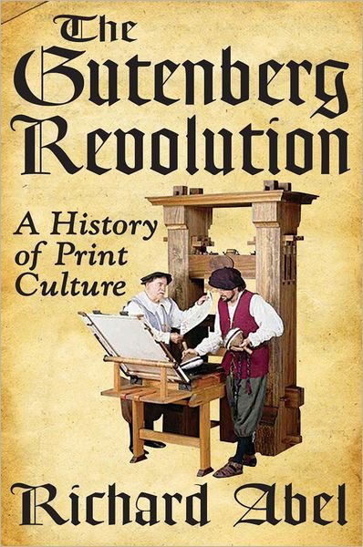 Cover for Richard Abel · The Gutenberg Revolution: A History of Print Culture (Hardcover bog) (2011)