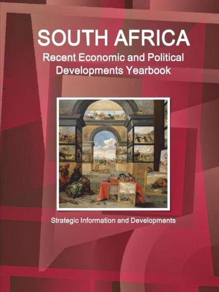 South Africa Recent Economic and Political Developments Yearbook - Strategic Information and Developments - Inc Ibp - Libros - IBP USA - 9781433062575 - 31 de marzo de 2018