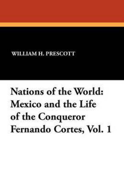 Cover for William H. Prescott · Nations of the World: Mexico and the Life of the Conqueror Fernando Cortes, Vol. 1 (Paperback Book) (2025)