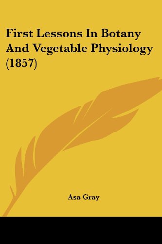 Cover for Asa Gray · First Lessons in Botany and Vegetable Physiology (1857) (Paperback Book) (2008)