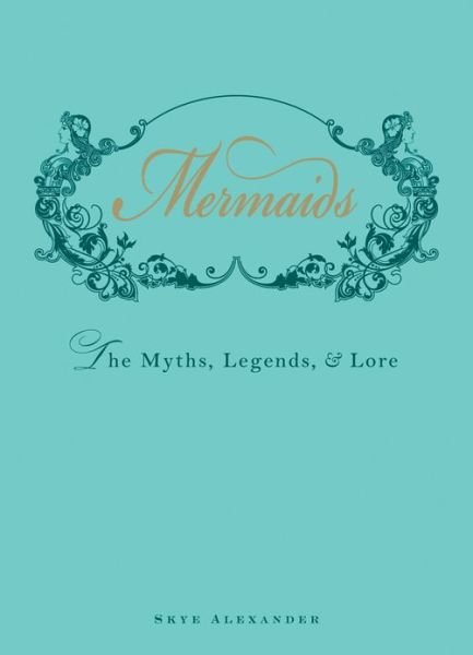 Cover for Skye Alexander · Mermaids: The Myths, Legends, and Lore (Hardcover Book) (2012)