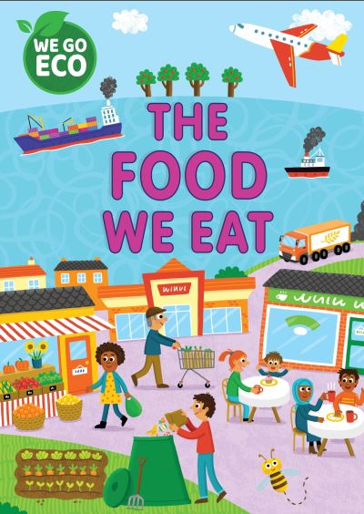 WE GO ECO: The Food We Eat - WE GO ECO - Katie Woolley - Książki - Hachette Children's Group - 9781445182575 - 13 czerwca 2024