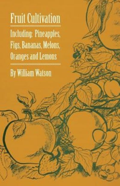 Cover for William Watson · Fruit Cultivation - Including : Figs, Pineapples, Bananas, Melons, Oranges and Lemons (Paperback Book) (2010)