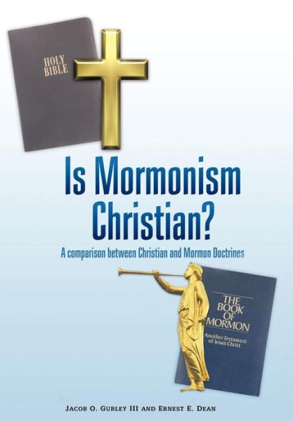 Cover for Gurley, Jacob O, III · Is Mormonism Christian?: a Comparison Between Christian and Mormon Doctrines (Hardcover Book) (2013)