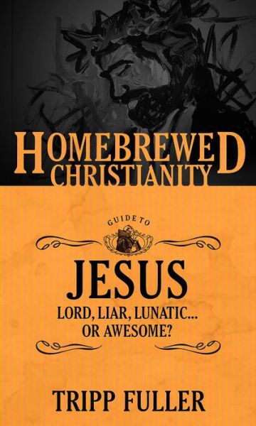 Cover for Tripp Fuller · The Homebrewed Christianity Guide to Jesus: Lord, Liar, Lunatic . . . Or Awesome? - Homebrewed Christianity (Taschenbuch) (2015)