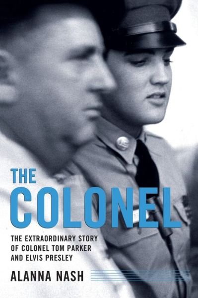 The Colonel: The Extraordinary Story of Colonel Tom Parker and Elvis Presley - Alanna Nash - Livros - Simon & Schuster - 9781451613575 - 13 de julho de 2010