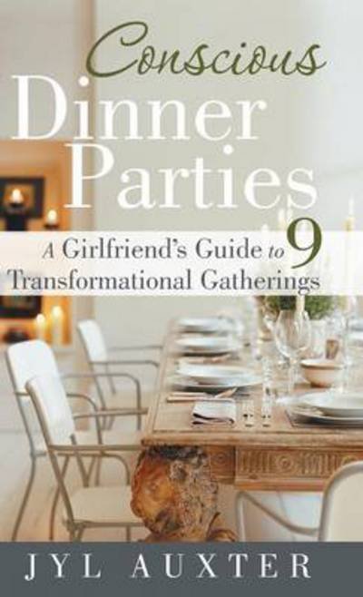 Cover for Jyl Auxter · Conscious Dinner Parties: a Girlfriend's Guide to 9 Transformational Gatherings (Innbunden bok) (2013)
