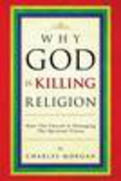 Cover for Charles Morgan · Why God is Killing Religion: How the Church is Damaging the Spiritual Vision (Paperback Book) (2013)