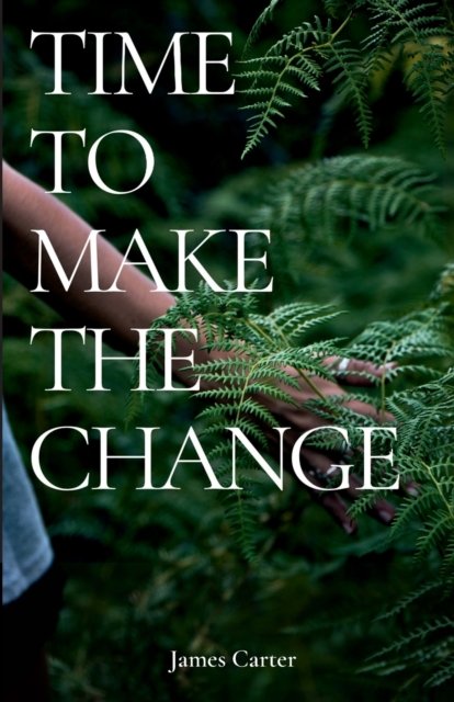 Time To Make The Change : How You Can Make a Change to Help the World - James Carter - Böcker - Lulu.com - 9781471062575 - 5 september 2022