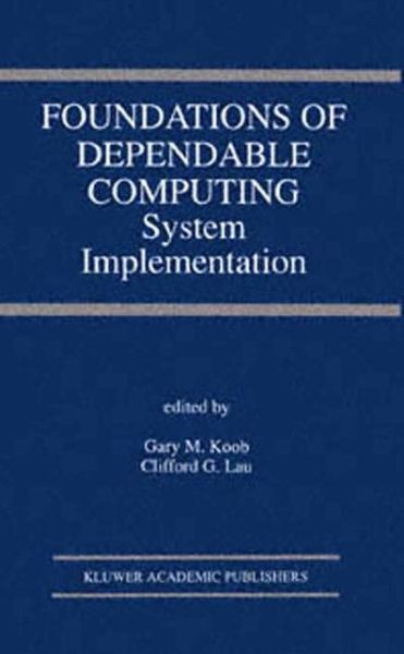 Cover for Gary M Koob · Foundations of Dependable Computing: System Implementation - the Springer International Series in Engineering and Computer Science (Paperback Book) [Softcover Reprint of the Original 1st Ed. 1994 edition] (2013)