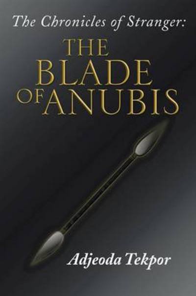 Cover for Adjeoda Tekpor · The Chronicles of Stranger: : the Blade of Anubis (Paperback Book) (2013)