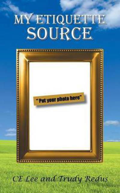 My Etiquette Source - Ce Lee - Books - Authorhouse - 9781491846575 - March 10, 2015