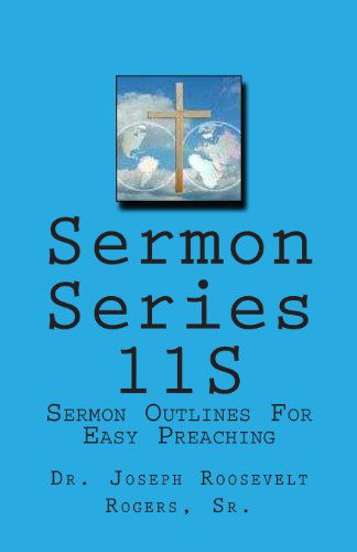 Cover for Dr. Joseph Roosevelt Rogers Sr. · Sermon Series 11s: Sermon Outlines for Easy Preaching (Volume 11) (Paperback Book) (2013)