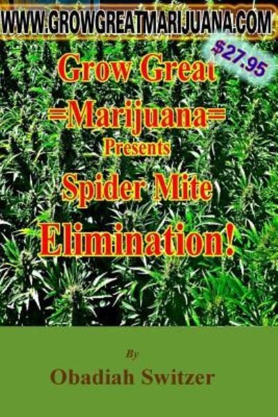Grow Great Marijuana Presents - Spider Mite ELIMINATION - Obadiah Switzer - Books - Createspace Independent Publishing Platf - 9781492360575 - September 6, 2013