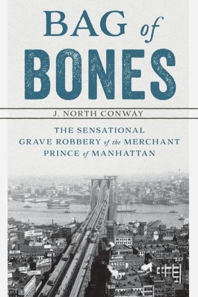 Cover for J. North Conway · Bag of Bones: The Sensational Grave Robbery Of The Merchant Prince Of Manhattan (Paperback Book) (2019)