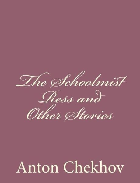 The Schoolmist Ress and Other Stories - Anton Pavlovich Chekhov - Books - Createspace - 9781494410575 - December 8, 2013