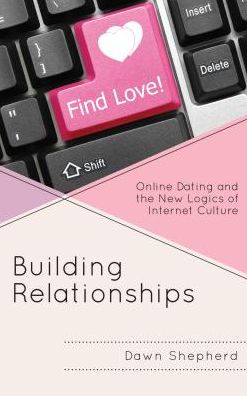 Cover for Dawn Shepherd · Building Relationships: Online Dating and the New Logics of Internet Culture (Hardcover Book) (2016)