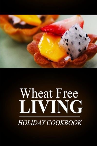 Cover for Wheat Free Livin\' · Wheat Free Living - Holiday Cookbook: Wheat Free Living on the Wheat Free Diet (Paperback Book) (2014)