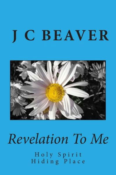 Cover for J C Beaver · Revelation to Me: Holy Spirit Hiding Place (Paperback Book) (2014)