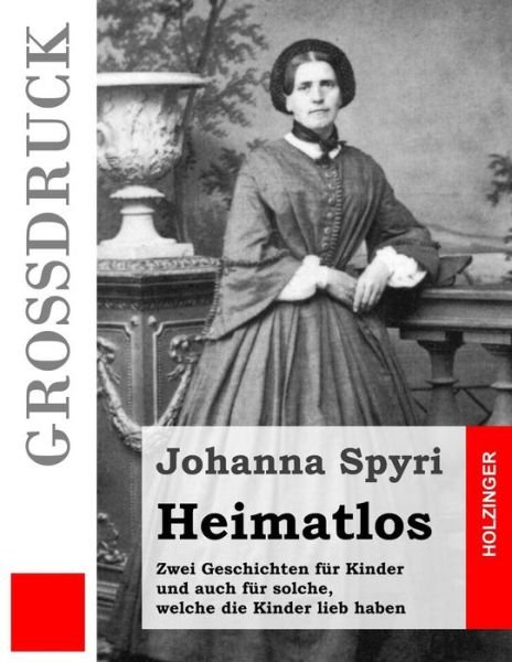 Cover for Johanna Spyri · Heimatlos (Grossdruck): Zwei Geschichten Fur Kinder Und Auch Fur Solche, Welche Die Kinder Lieb Haben (Paperback Bog) (2015)