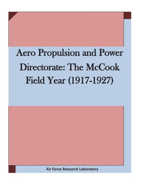 Cover for Air Force Research Laboratory · Aero Propulsion and Power Directorate: the Mccook Field Year (1917-1927 (Pocketbok) (2015)