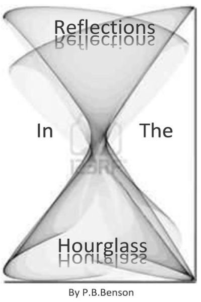 Reflections in the Hourglass - P B Benson - Books - Createspace - 9781514127575 - May 29, 2015