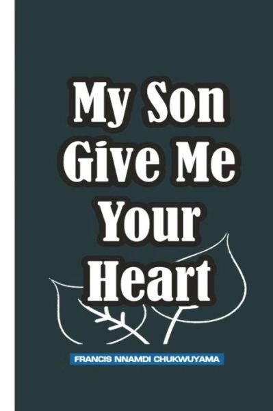 Cover for Francis Nnamdi Chukwuyama · My Son Give Me Your Heart (Pocketbok) (2015)