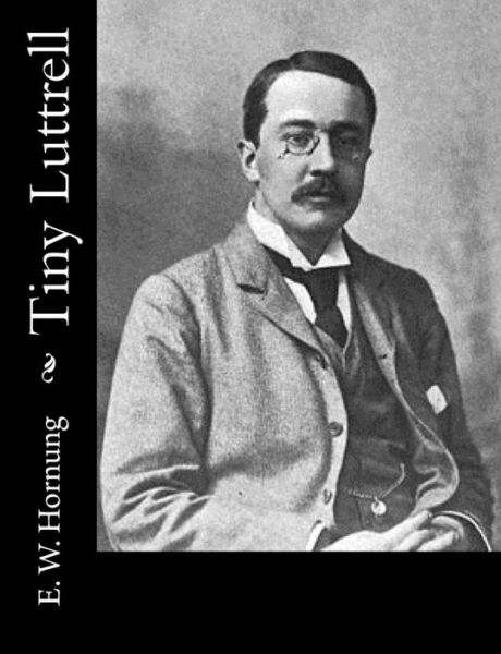 Tiny Luttrell - E W Hornung - Books - Createspace Independent Publishing Platf - 9781519700575 - December 7, 2015