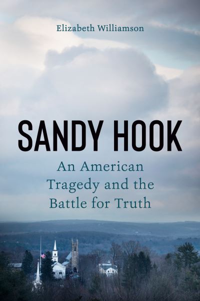 Cover for Elizabeth Williamson · Sandy Hook: An American Tragedy and the Battle for Truth (Hardcover Book) (2022)