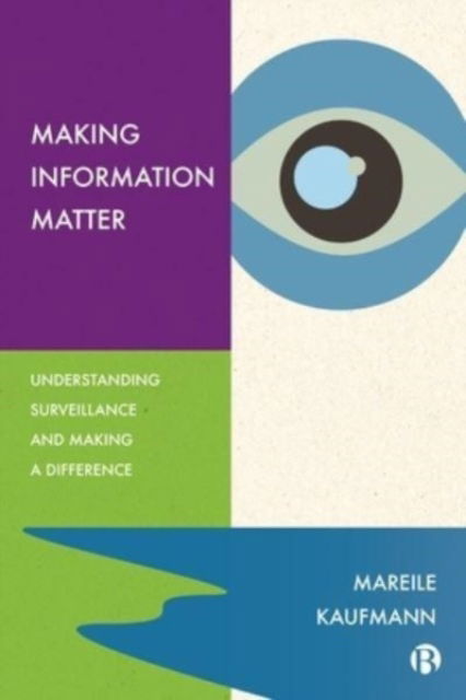 Cover for Kaufmann, Mareile (University of Oslo) · Making Information Matter: Understanding Surveillance and Making a Difference (Hardcover Book) (2023)