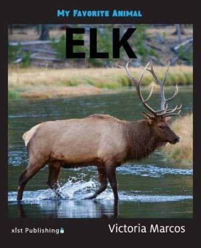 My Favorite Animal: Elk - Marcos Victoria Marcos - Books - Xist Publishing - 9781532400575 - May 1, 2018