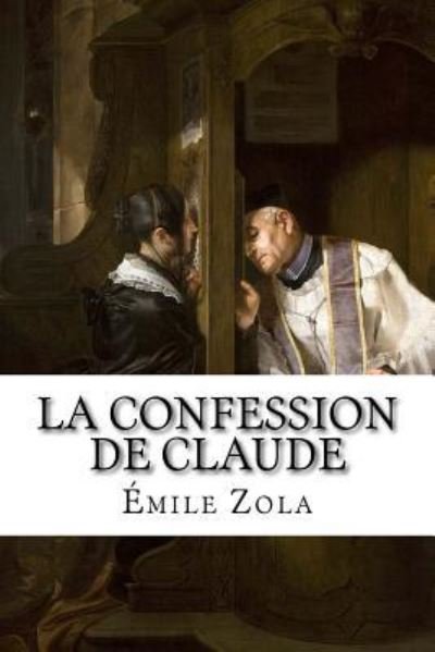 La confession de Claude - Emile Zola - Books - Createspace Independent Publishing Platf - 9781535003575 - June 30, 2016